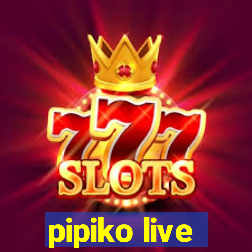 pipiko live